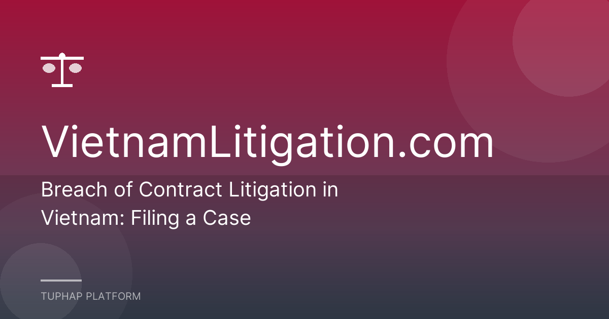 Breach of Contract Litigation in Vietnam: Filing a Case