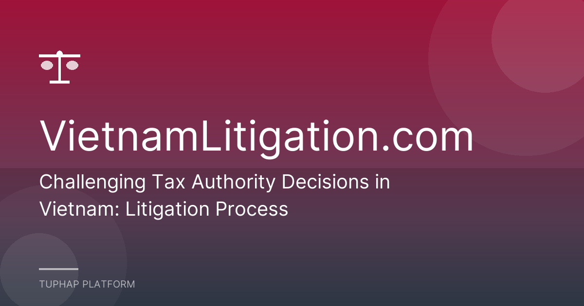 Challenging Tax Authority Decisions in Vietnam: Litigation Process