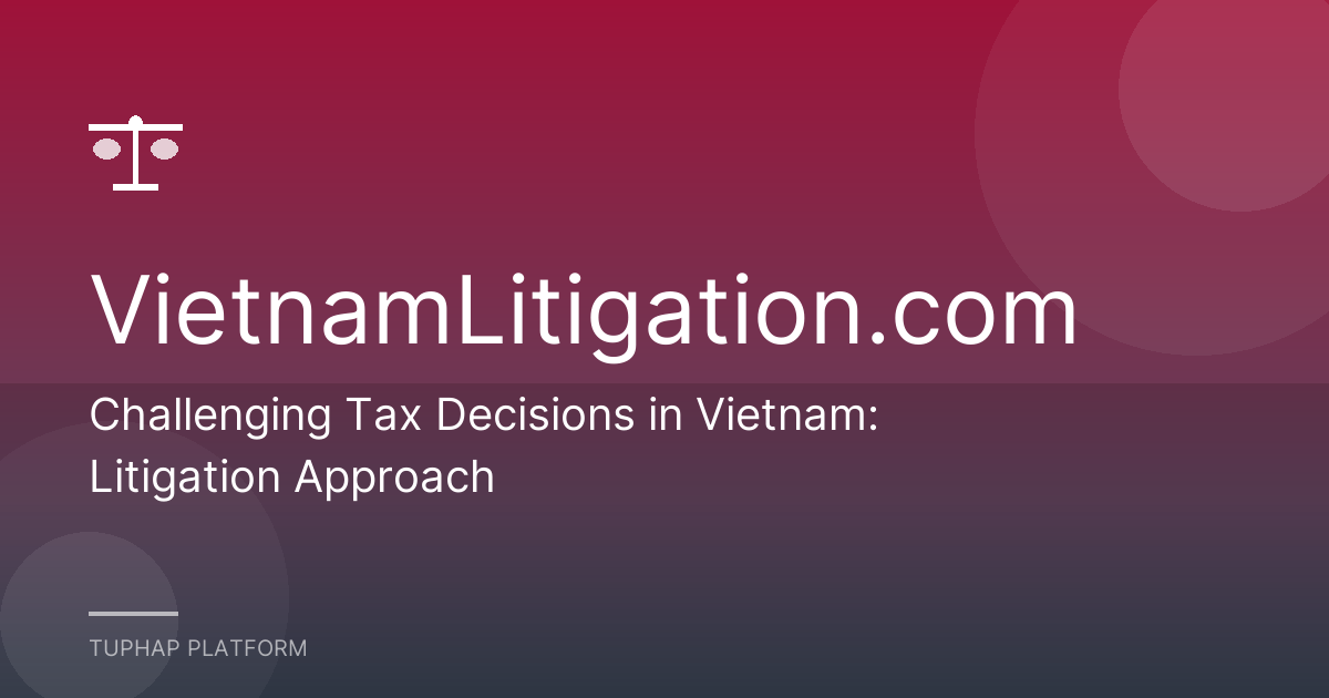 Challenging Tax Decisions in Vietnam: Litigation Approach