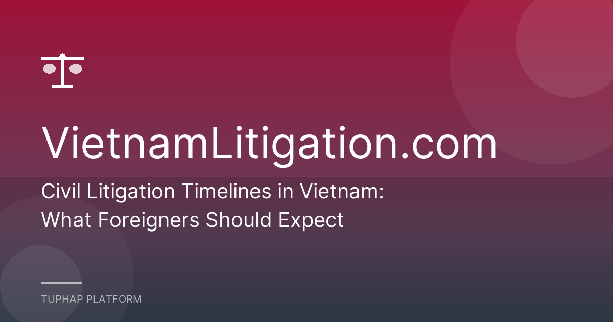 Civil Litigation Timelines in Vietnam: What Foreigners Should Expect