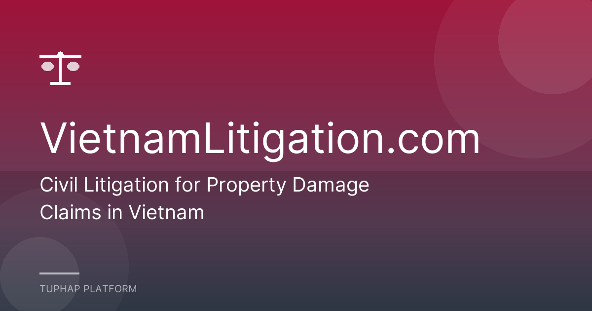 Civil Litigation for Property Damage Claims in Vietnam