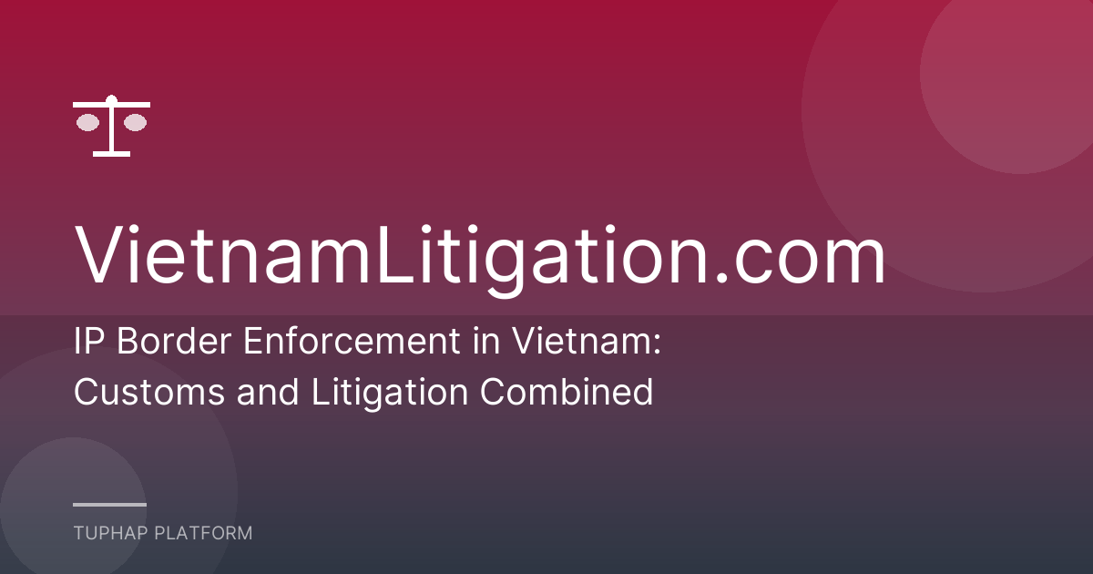 IP Border Enforcement in Vietnam: Customs and Litigation Combined