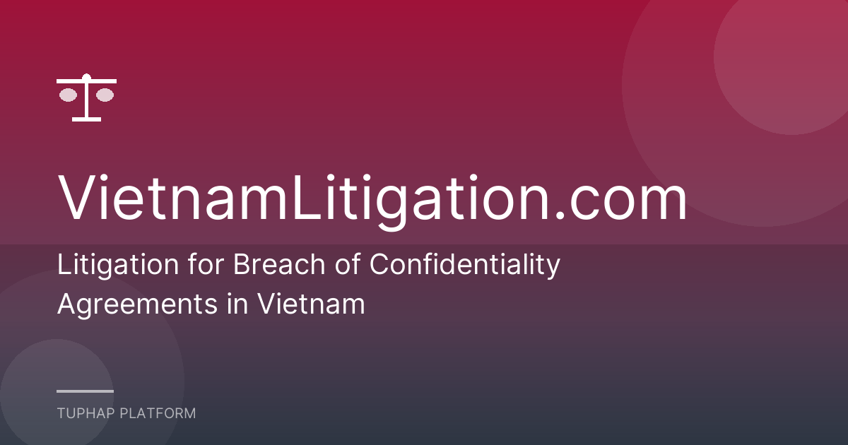 Litigation for Breach of Confidentiality Agreements in Vietnam