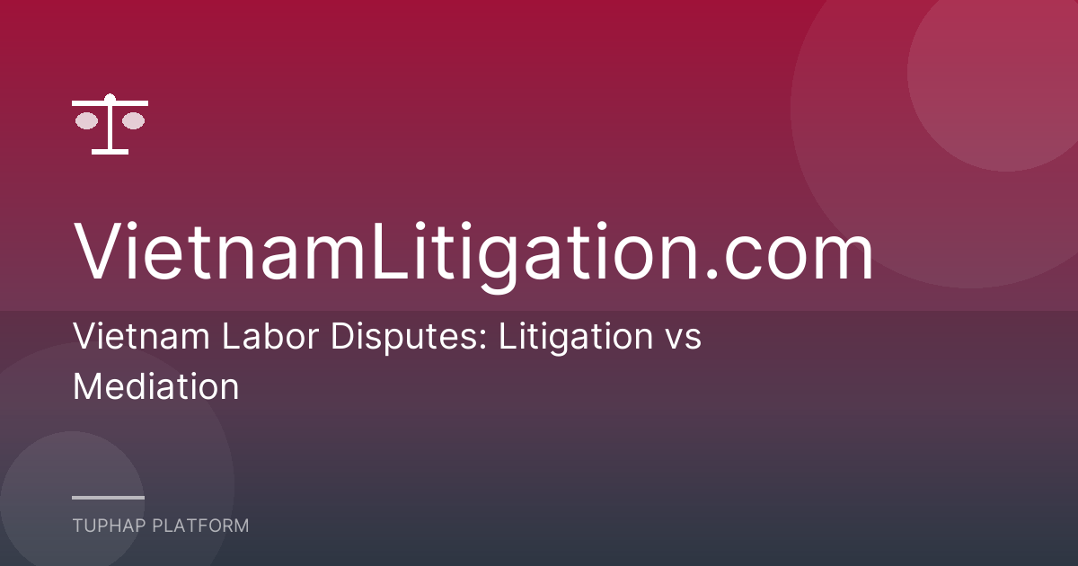 Vietnam Labor Disputes: Litigation vs Mediation
